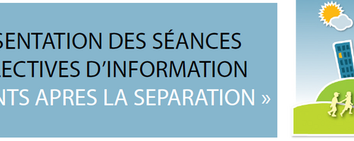 Séances collectives d’informations - Parents après la séparation Séances collectives d’informations - Parents après la séparation